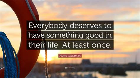 Morris Gleitzman Quote Everybody Deserves To Have Something Good In