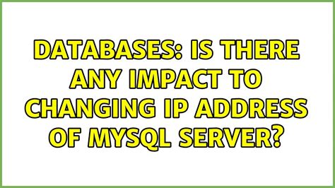 Databases Is There Any Impact To Changing IP Address Of MySQL Server