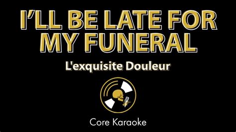L'exquisite Douleur - I'll Be Late For My Funeral [Karaoke Instrumental