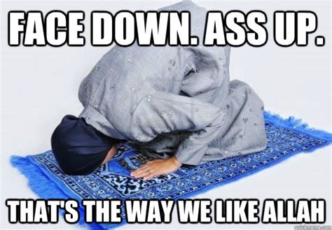 Face Down Ass Up Thats The Way We Like Allah Misc Quickmeme