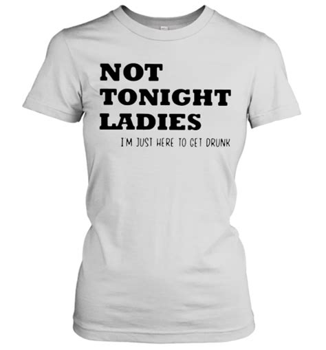 not tonight ladies im just here to get drunk t t shirt trend tee shirts store