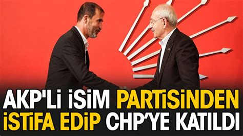 Akp Li Mer Nn Partisinden Istifa Edip Chpye Kat Ld Rozetini