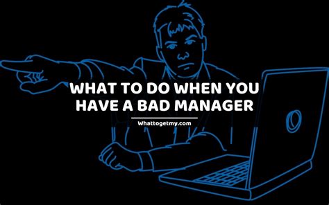 What To Do When You Have A Bad Manager 13 Helpful Ways What To Get