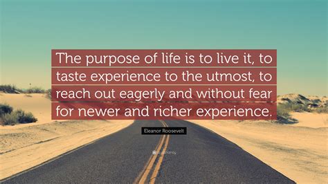 Eleanor Roosevelt Quote “the Purpose Of Life Is To Live It To Taste