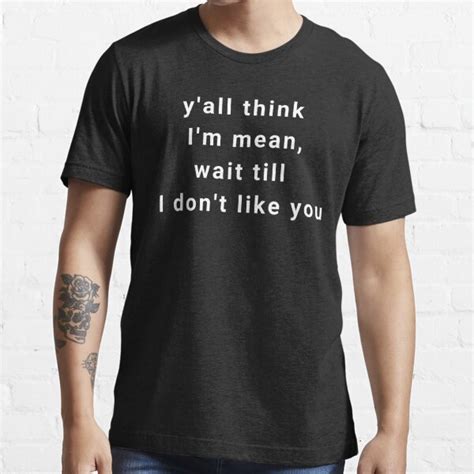 Yall Think Im Mean Wait Till I Dont Like You T Shirt For Sale By Perivolitees Redbubble