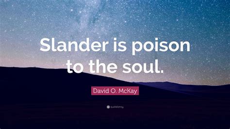 David O Mckay Quote “slander Is Poison To The Soul”