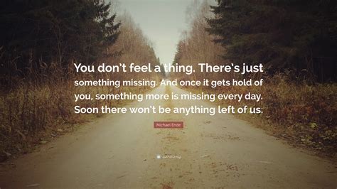 Michael Ende Quote “you Dont Feel A Thing Theres Just Something