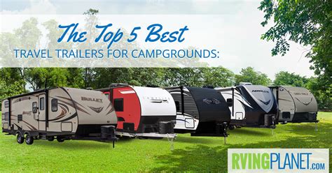 Top 5 Best Travel Trailers For Campgrounds Rvingplanet Blog