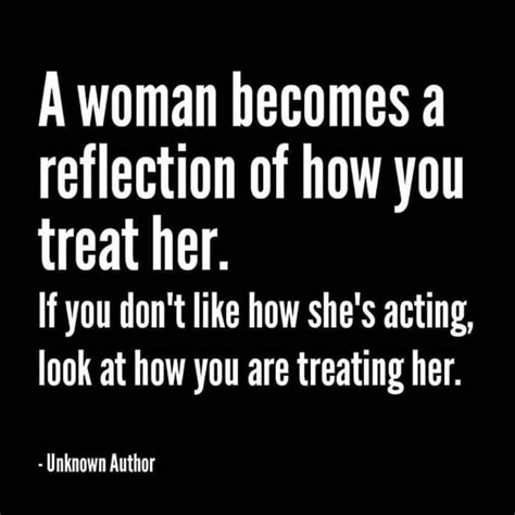 A Woman Becomes A Reflection Of How You Treat Her Pictures Photos And