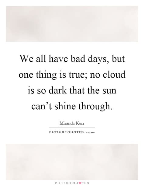 We All Have Bad Days But One Thing Is True No Cloud Is