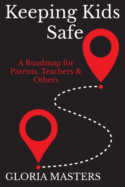 Keeping Kids Safe A Roadmap For Parents Teachers And Others Gloria