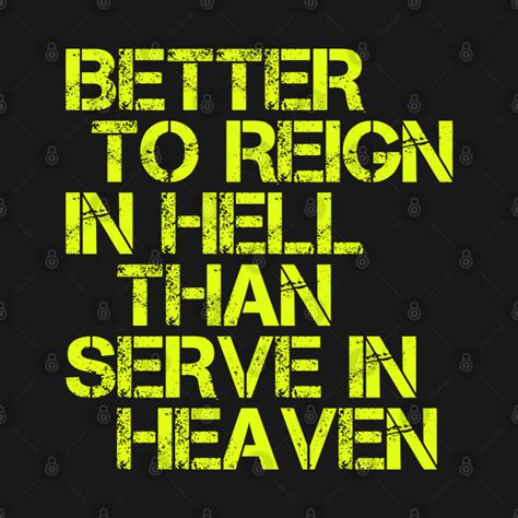 Freedom to be a source of peace and happiness, virtue and benefit, must. Better to Reign in Hell Than Serve in Heaven - Atheist - T ...