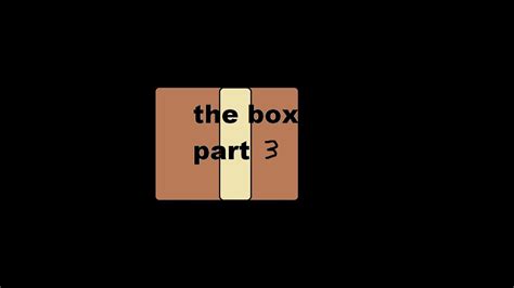 The Box Part 3 Youtube