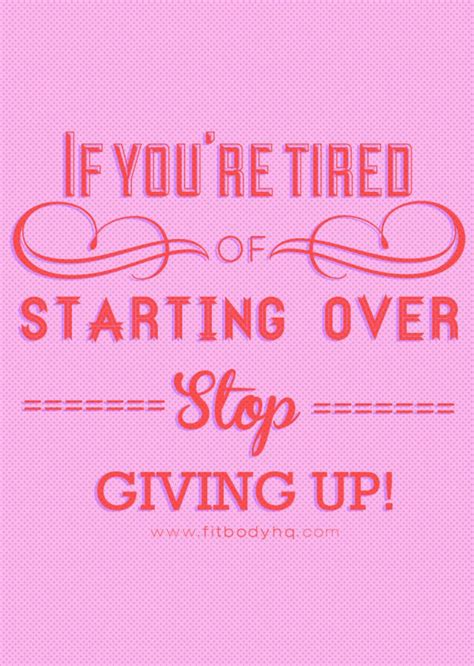 If Youre Tired Of Starting Over Stop Giving Up
