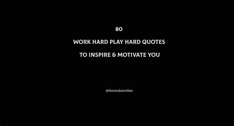 Work Hard Play Hard Quotes To Inspire And Motivate You