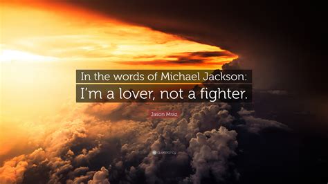 Jason Mraz Quote In The Words Of Michael Jackson Im A Lover Not A Fighter