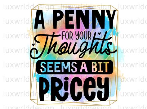 A Penny For Your Thoughts Seems A Bit Pricey Png Funny Quotes Sarcastic