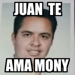 Why are there so many juan the horse memes? Meme Personalizado - JUAN TE AMA MONY - 31213573