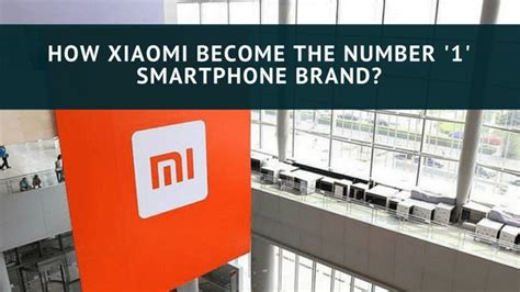 How Xiaomi Become The Number 1 Smartphone Itsfacile