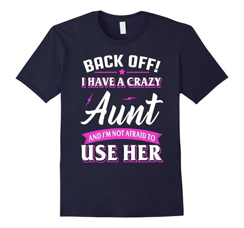 back off i have a crazy aunt i m not afraid to use her shirt