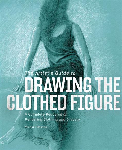 The Artist S Guide To Drawing The Clothed Figure Artists Guide