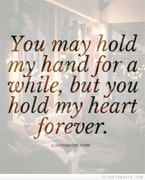 You May Hold My Hand For A While But You Hold My Heart Forever Hold