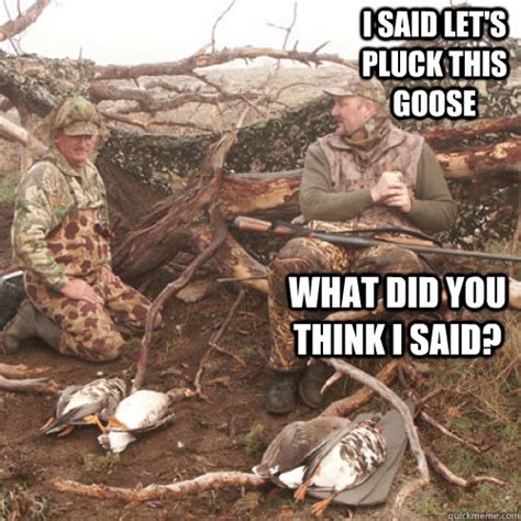I Said Lets Pluck This Goose What Did You Think I Said Deprived