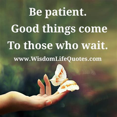 Good Things Come To Those Who Wait Wisdom Life Quotes