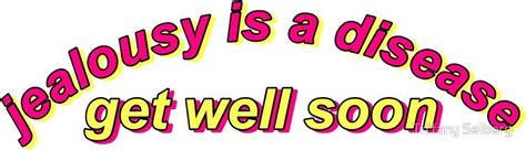 Whoever is trying to bring you down is already below you. Jealousy Is A Disease Get Well Soon | Jealousy is a ...