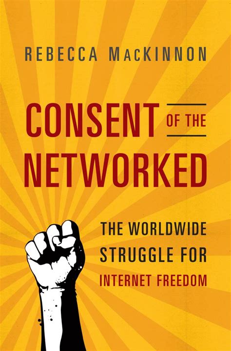 consent of the networked the worldwide struggle for internet freedom uc berkeley school of