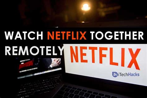 Working Watch Netflix Together Online Long Distance 2020 Itechhacks