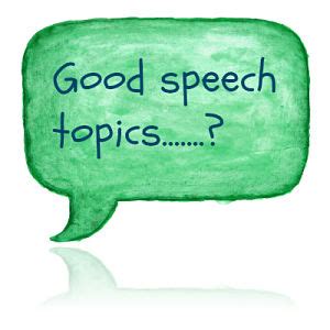 To find out how much. Good Speech Topics