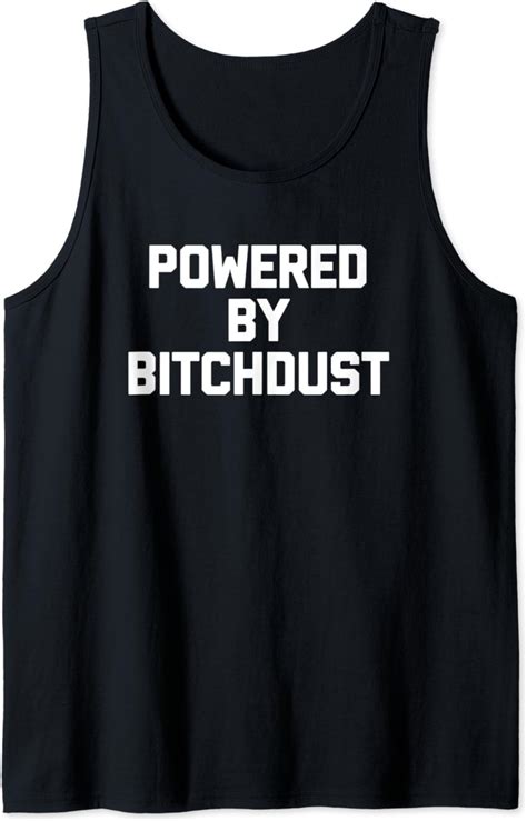 Powered By Bitchdust T Shirt Funny Saying Sarcastic Novelty Tank Top Clothing