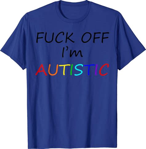 fuck off i m autistic t shirt clothing