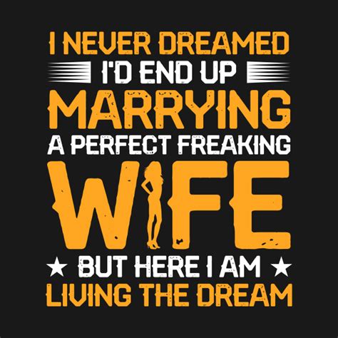 I Never Dreamed Id End Up Marrying A Perfect Wife Husband T Shirt