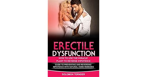 Erectile Dysfunction How To Use The Miracle Plant To Reverse Impotence Guide To Preventing And