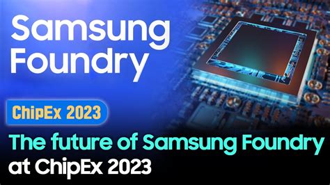 Samsung Semiconductor On The Future Of The Samsung Foundry At Chipex