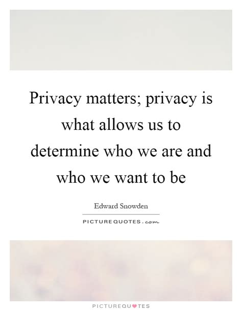 Privacy Matters Privacy Is What Allows Us To Determine Who We