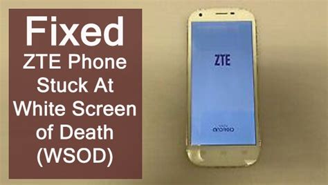 Effective Methods To Fix White Screen On Zte Phone