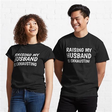 "Raising My Husband Is Exhausting Classic T-shirt " T-shirt by Ryn2020