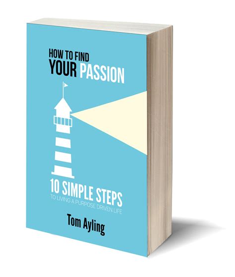 How To Find Your Passion 10 Simple Steps To Living A Purpose Driven Life By Tom Ayling Booklife