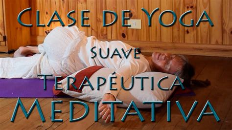 Clase De Yoga Suave Terapéutica Meditativa 60 Minutos Youtube