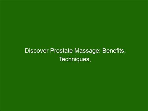 Discover Prostate Massage Benefits Techniques And Tips Health And