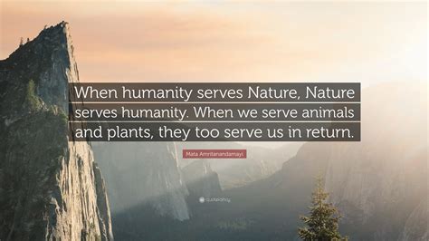 Mata Amritanandamayi Quote When Humanity Serves Nature Nature Serves
