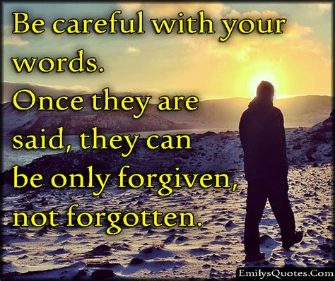 Be Careful With Your Words Once They Are Said They Can Be Only