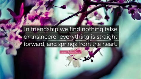 Marcus Tullius Cicero Quote In Friendship We Find Nothing False Or