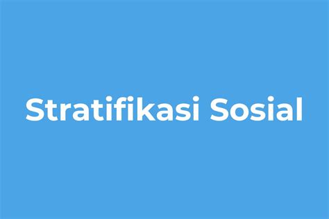 Pengertian Stratifikasi Sosial Konsep Jenis Dan Implikasinya Dalam