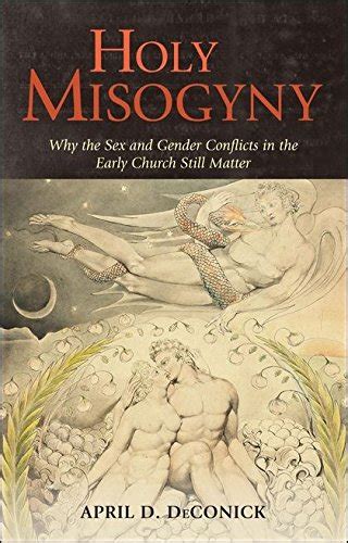 Holy Misogyny Why The Sex And Gender Conflicts In The Early Church