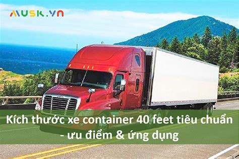 Kích thước xe container 40 feet tiêu chuẩn ưu điểm ứng dụng