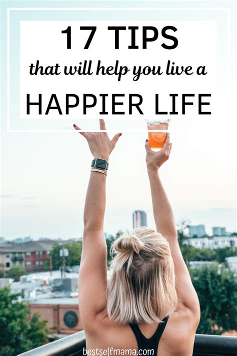17 Tips That Will Help You Live A Happier Life How To Be A Happy Person How To Become Happy